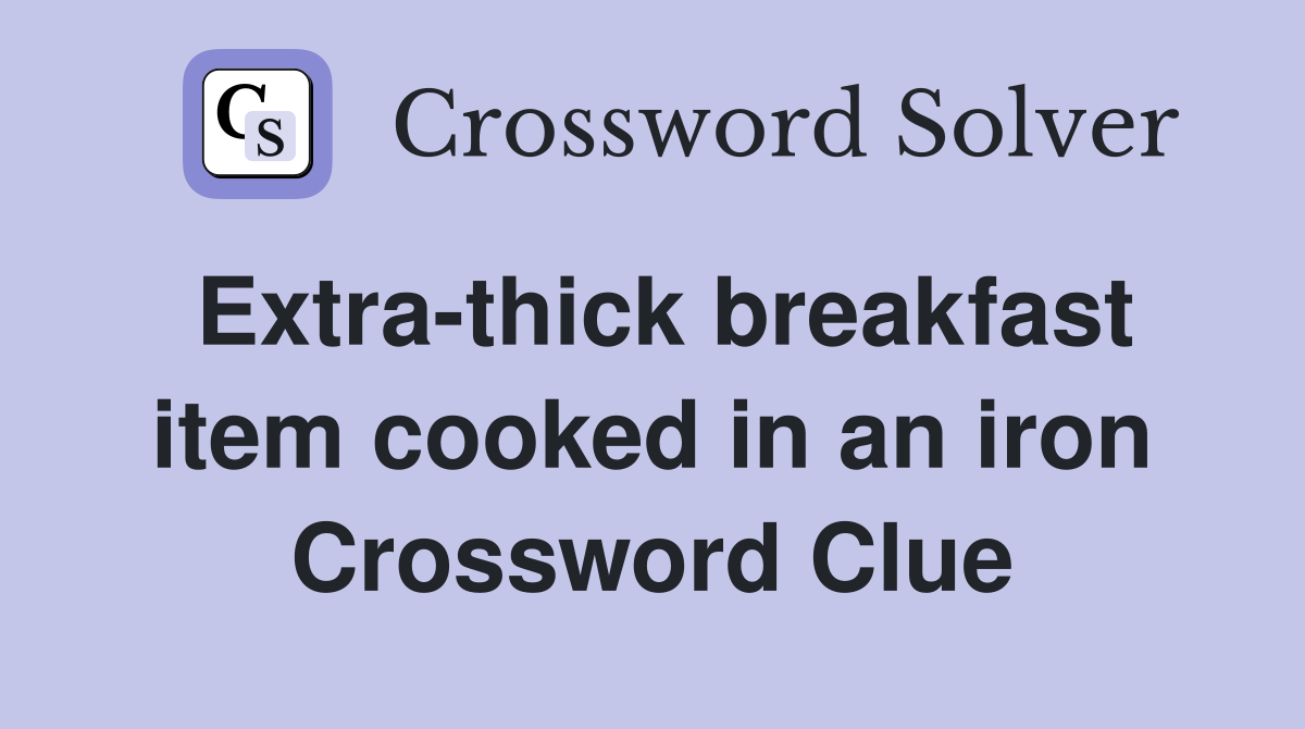 Extra-thick breakfast item cooked in an iron Crossword Clue