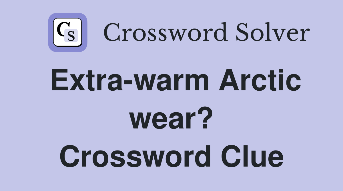 Extra-warm Arctic wear? Crossword Clue