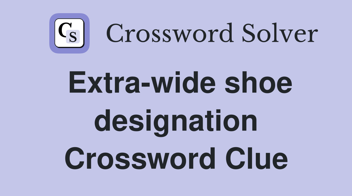 Extra-wide shoe designation Crossword Clue