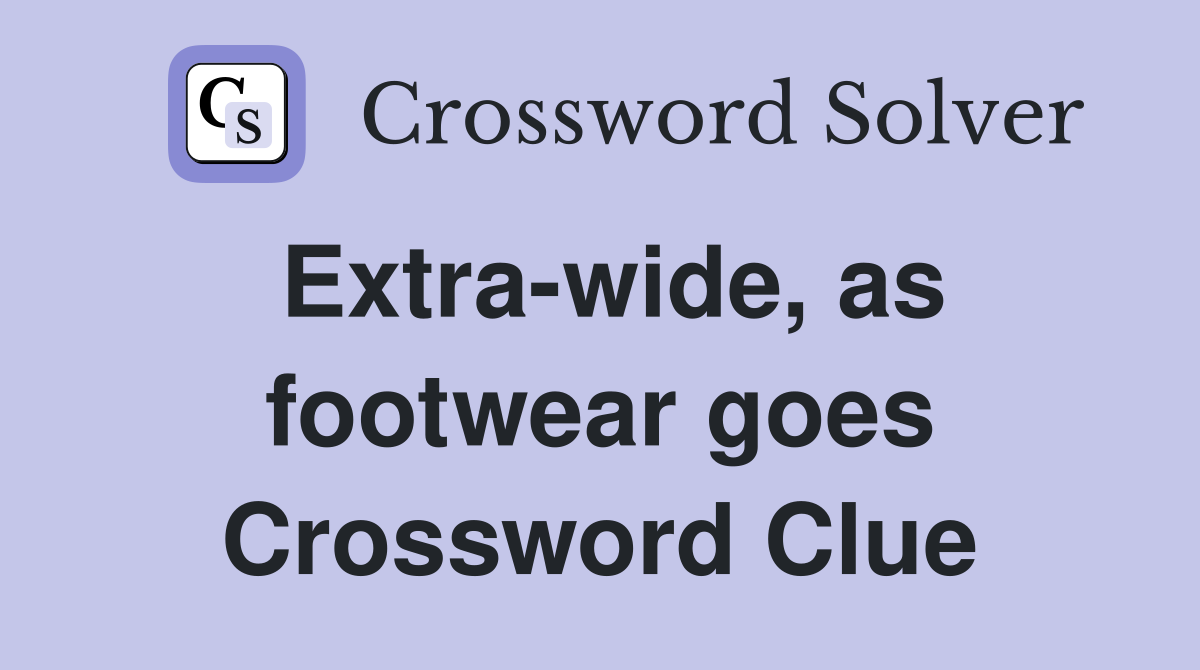 Extra-wide, as footwear goes Crossword Clue