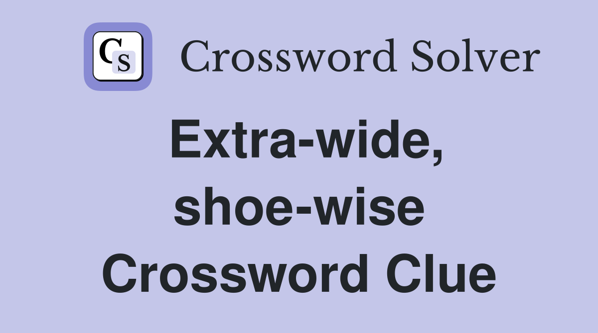 Extra-wide, shoe-wise Crossword Clue
