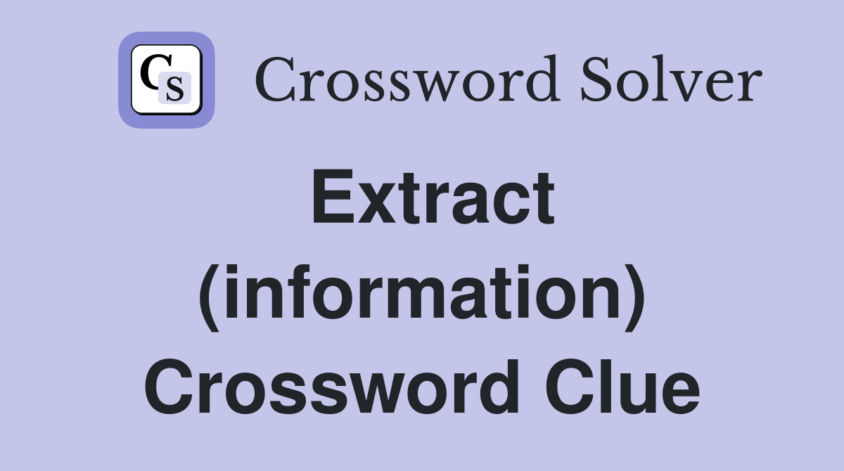 Extract (information) Crossword Clue