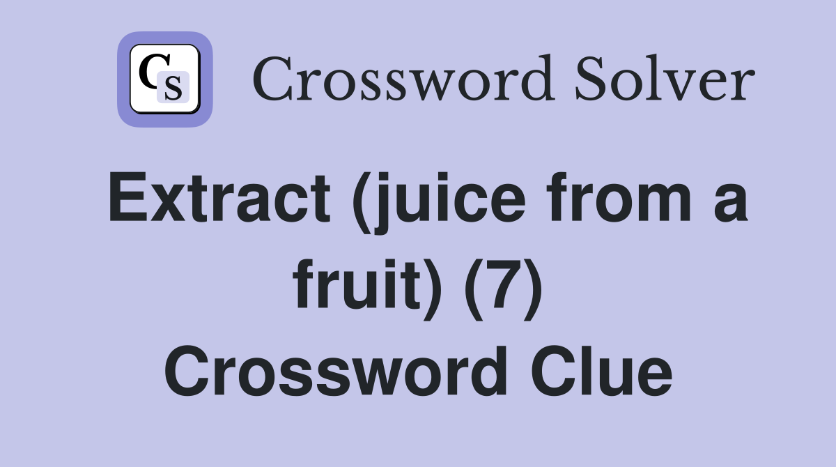 Extract (juice from a fruit) (7) Crossword Clue