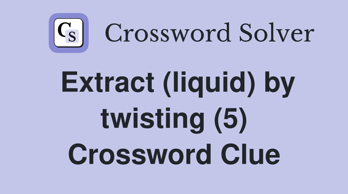 Extract (liquid) by twisting (5) Crossword Clue