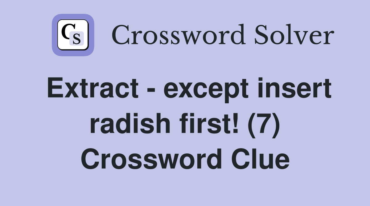 Extract - except insert radish first! (7) Crossword Clue
