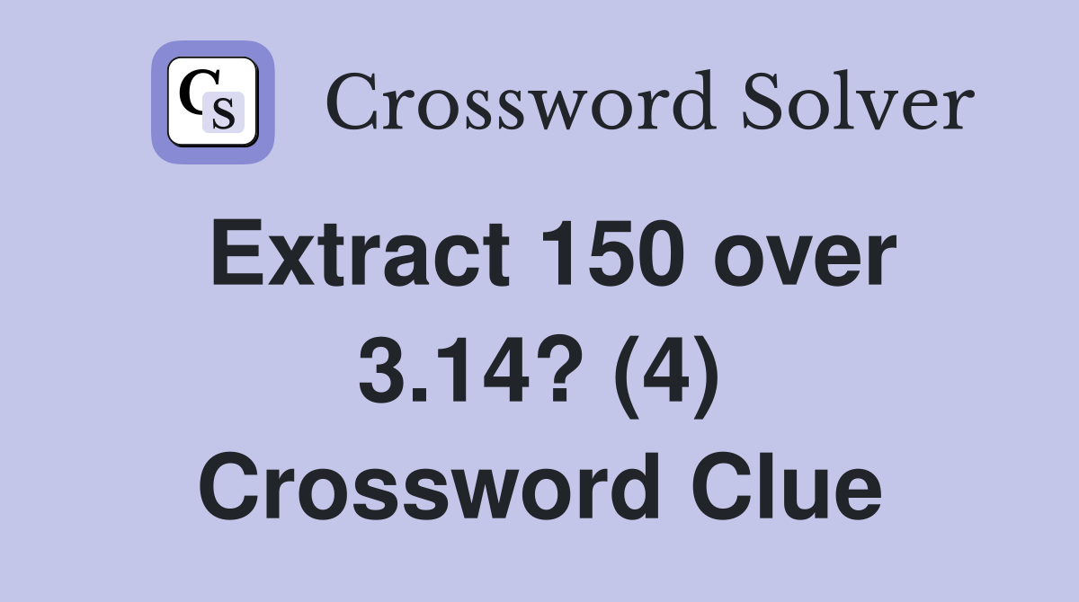 Extract 150 over 3.14? (4) Crossword Clue