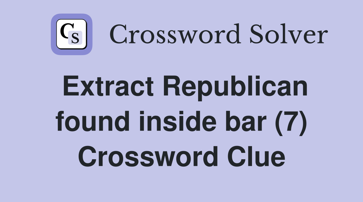 Extract Republican found inside bar (7) Crossword Clue
