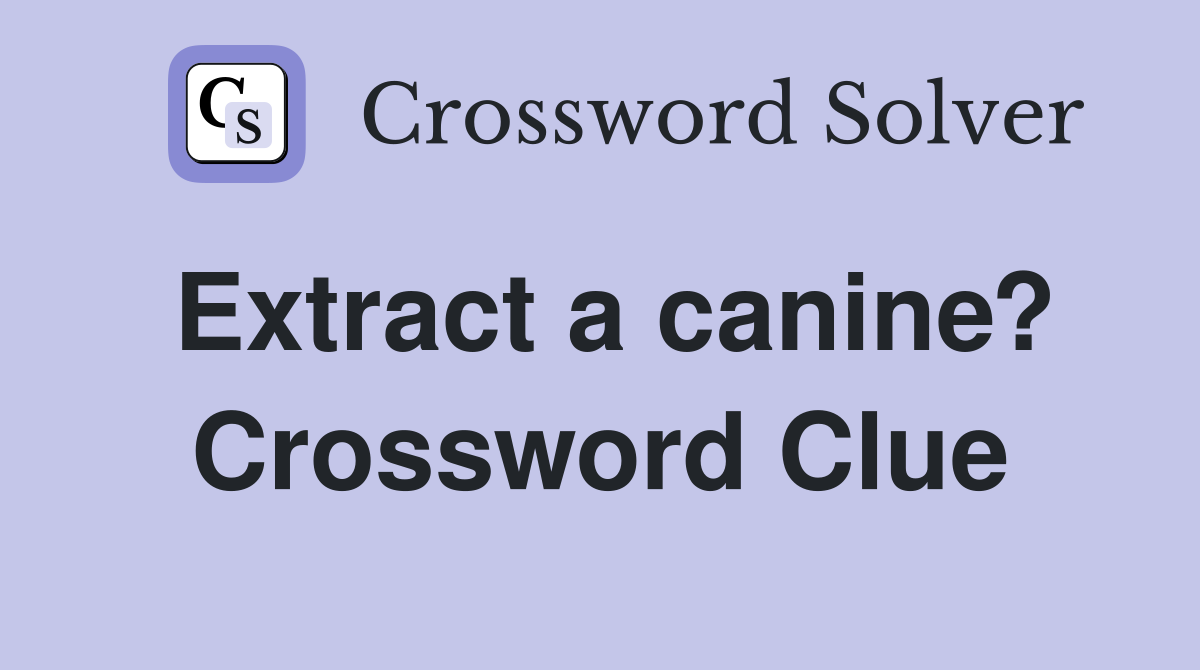 Extract a canine? Crossword Clue