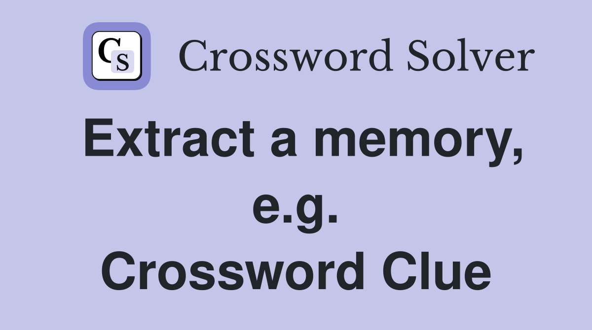 Extract a memory, e.g. Crossword Clue