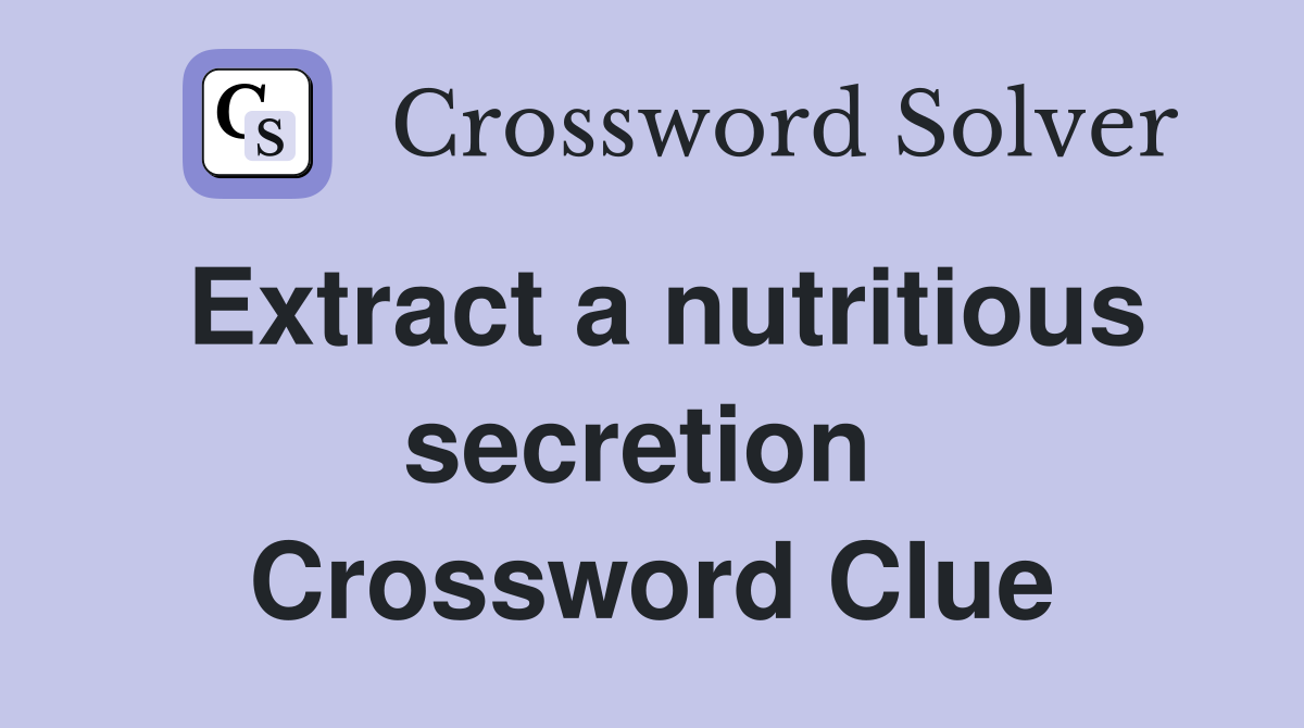 Extract a nutritious secretion  Crossword Clue