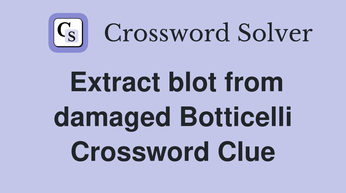 Extract blot from damaged Botticelli Crossword Clue