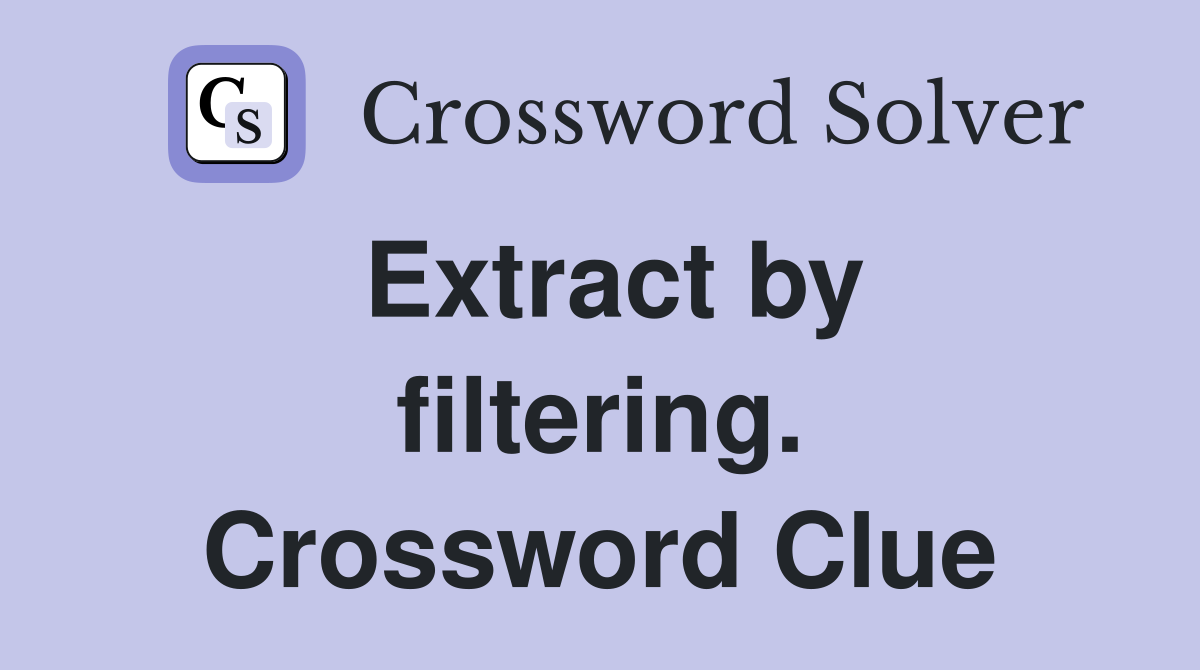 Extract by filtering. Crossword Clue