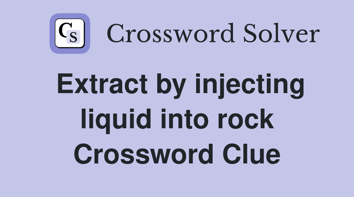 Extract by injecting liquid into rock Crossword Clue