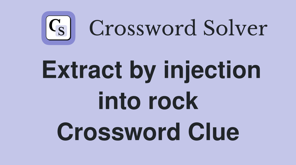 Extract by injection into rock Crossword Clue