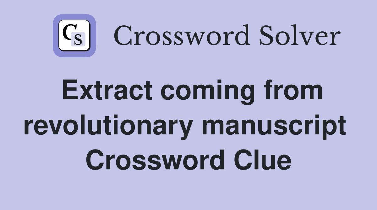 Extract coming from revolutionary manuscript  Crossword Clue