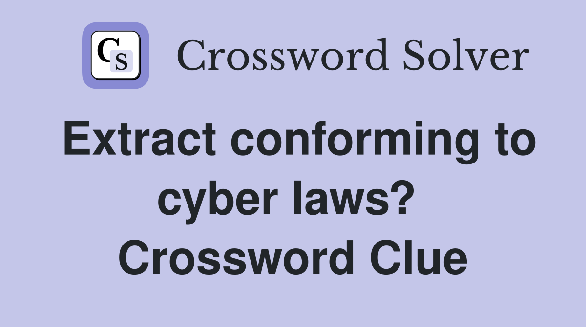 Extract conforming to cyber laws?  Crossword Clue