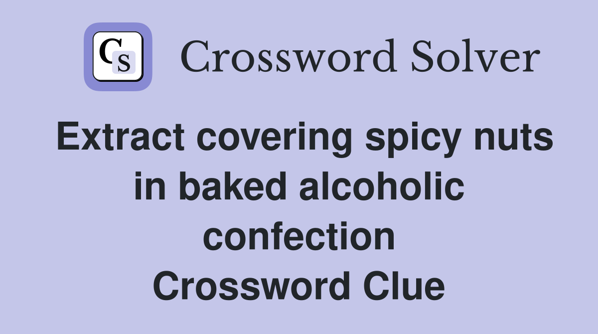 Extract covering spicy nuts in baked alcoholic confection Crossword Clue