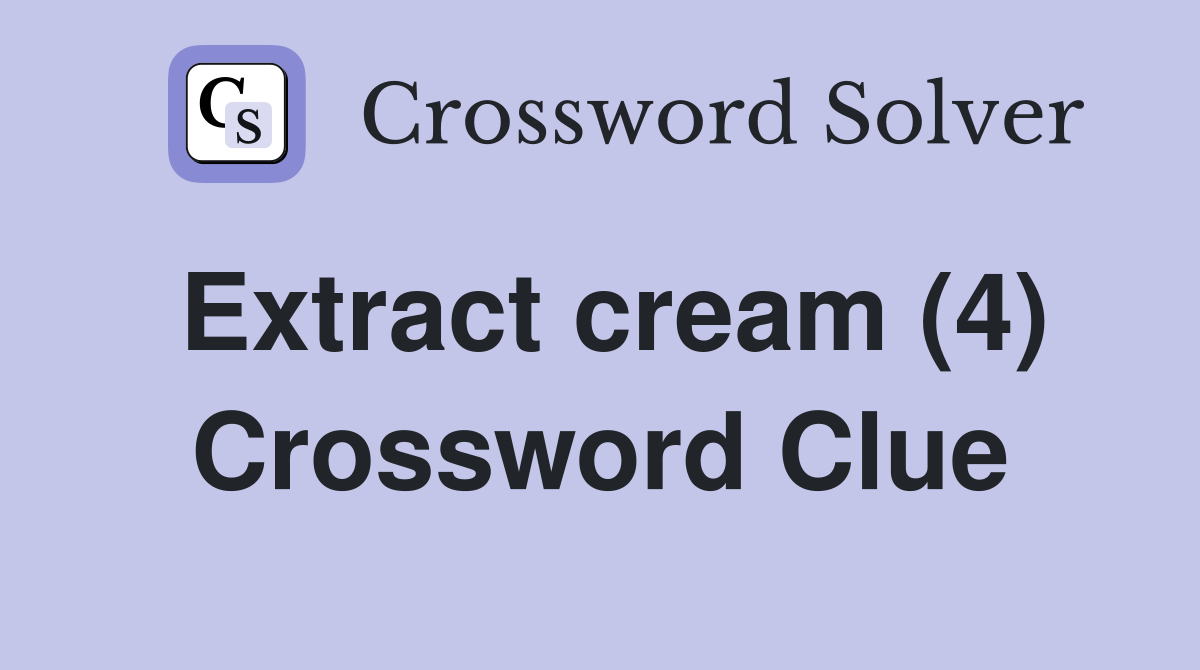 Extract cream (4) Crossword Clue