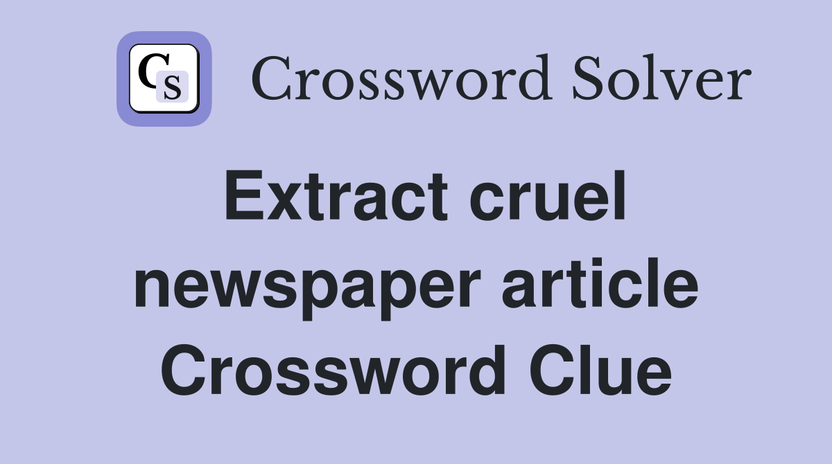 Extract cruel newspaper article Crossword Clue