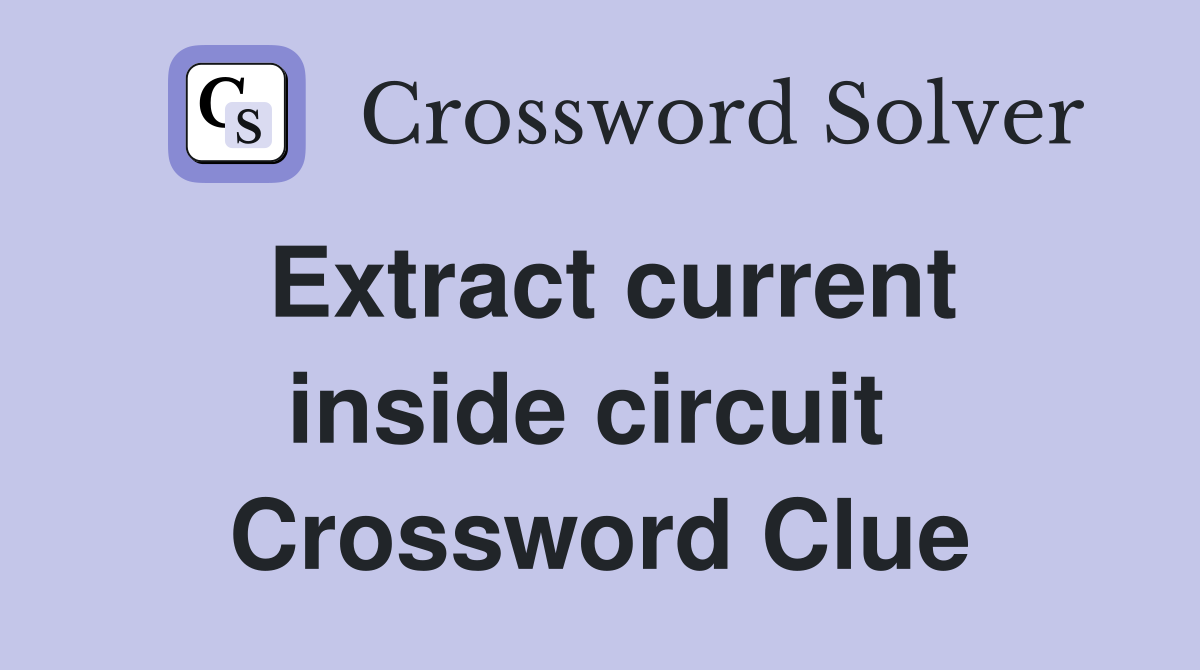 Extract current inside circuit  Crossword Clue