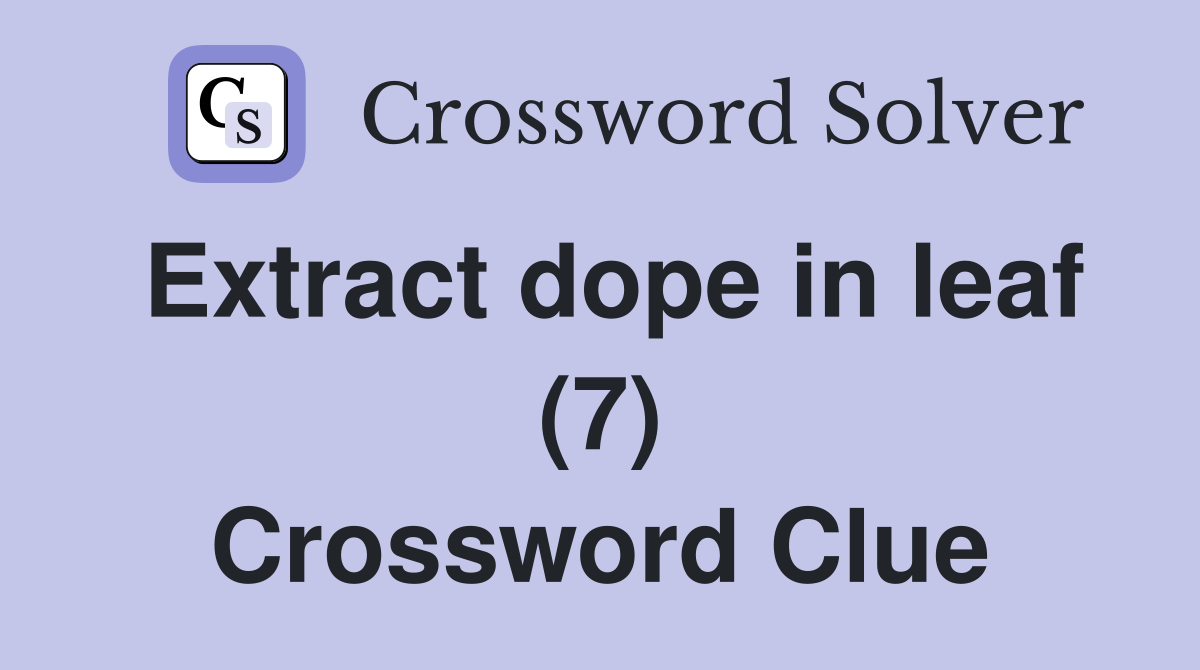 Extract dope in leaf (7) Crossword Clue