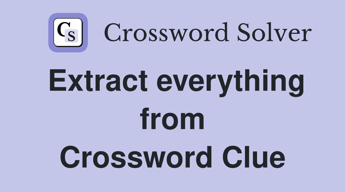 Extract everything from Crossword Clue