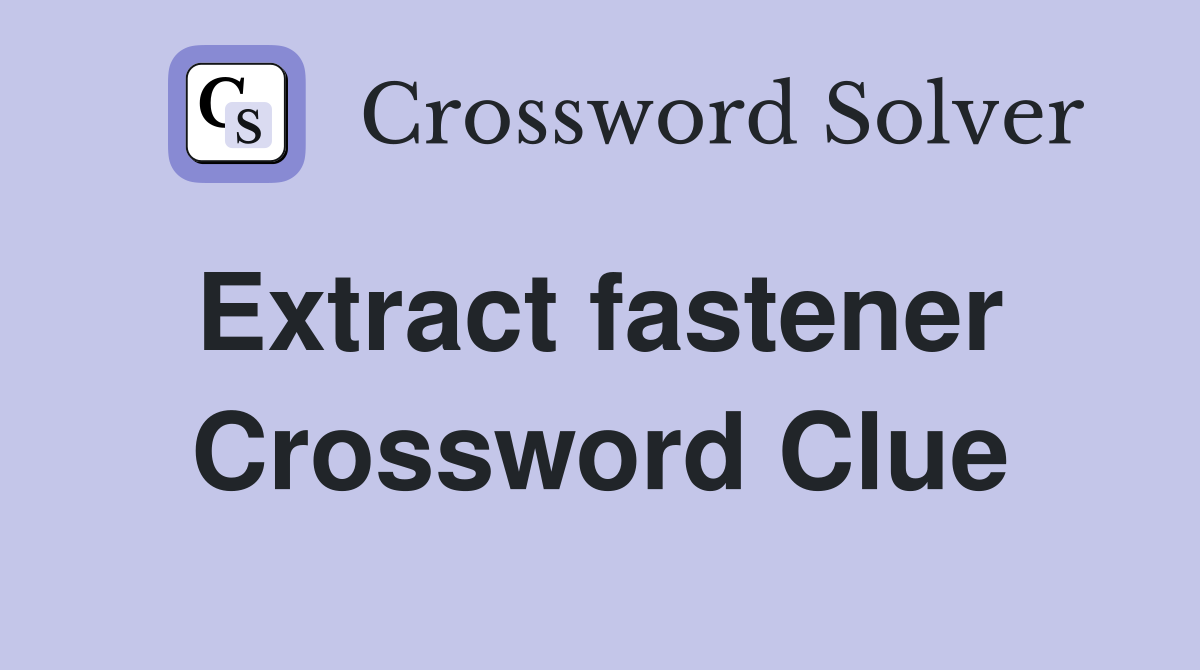 Extract fastener  Crossword Clue