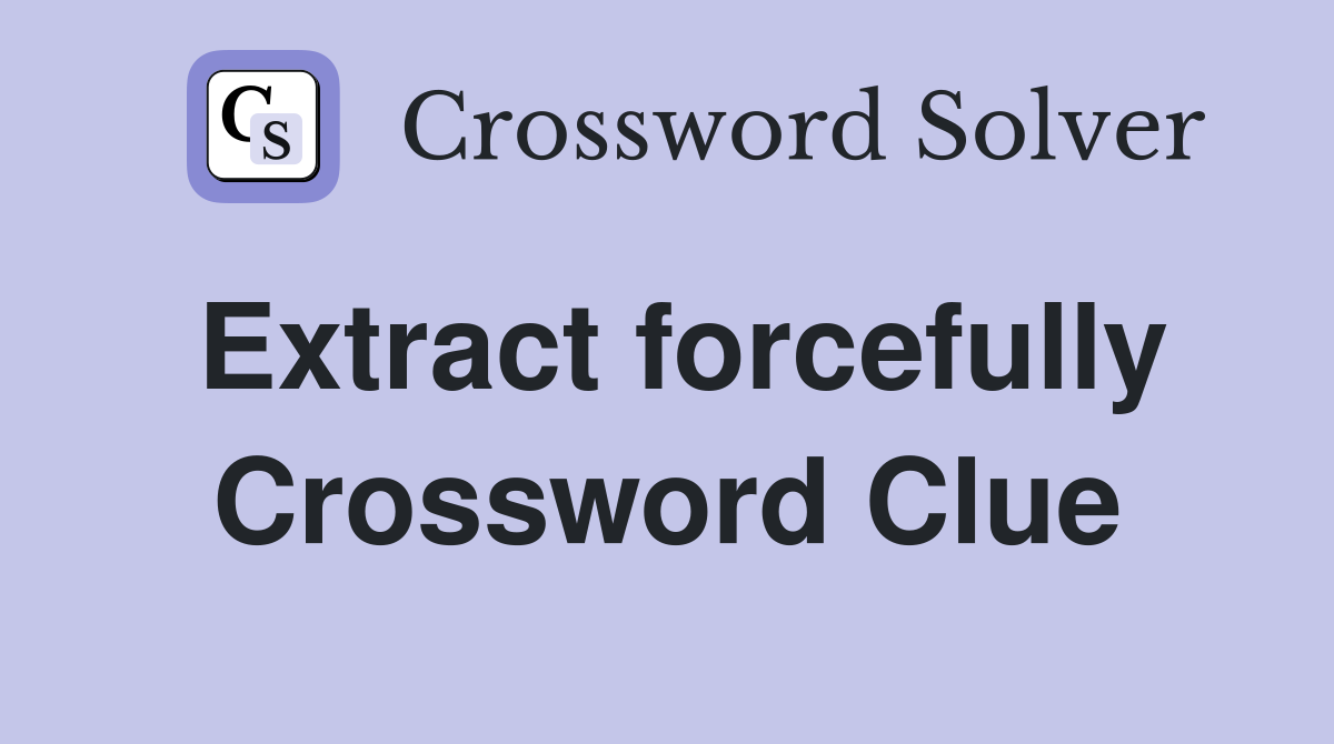 Extract forcefully Crossword Clue