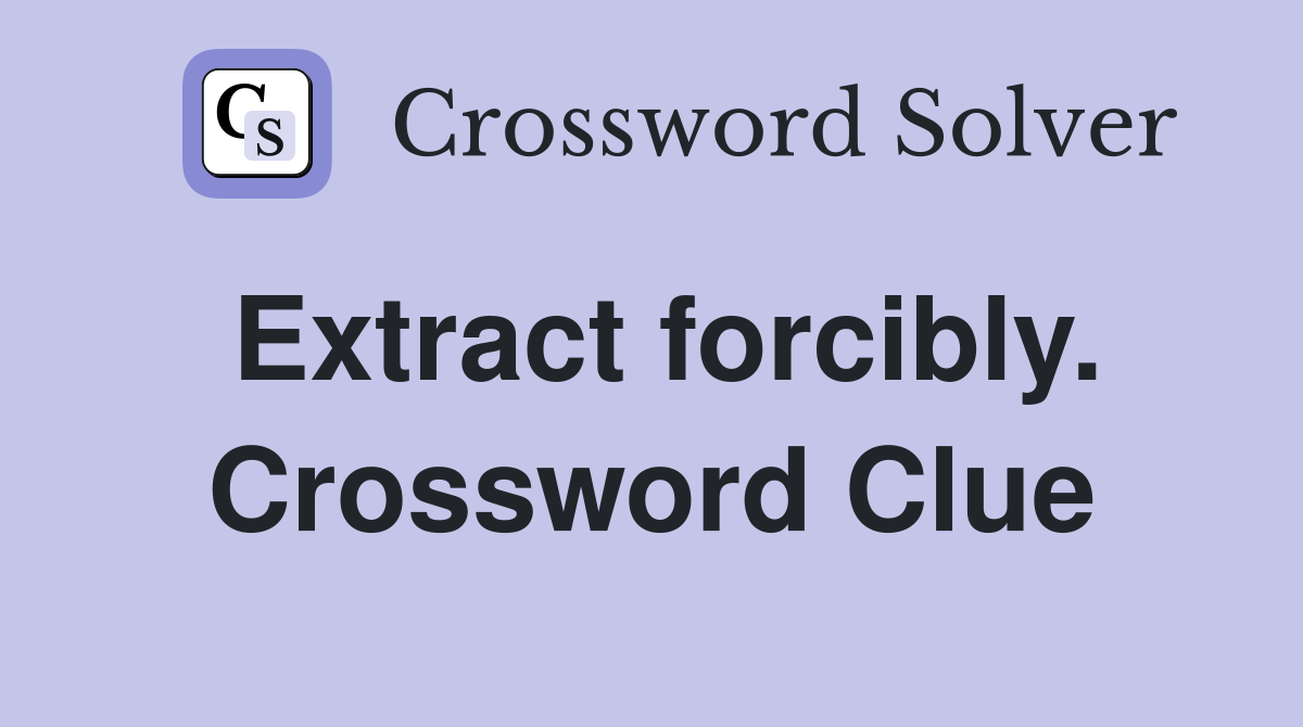 Extract forcibly. Crossword Clue