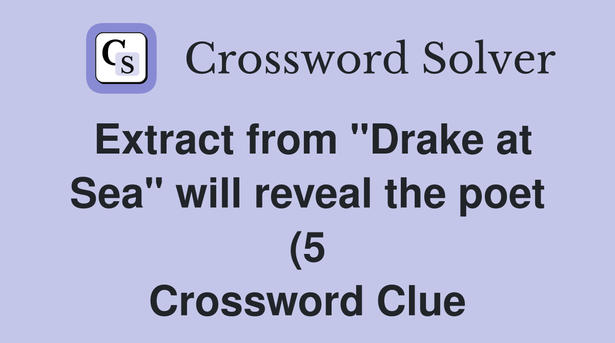 Extract from quot Drake at Sea quot will reveal the poet (5) Crossword Clue Extract from quot Drake at Sea quot will reveal the poet (5) Crossword Clue