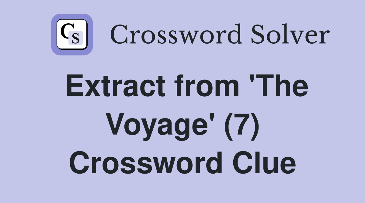 Extract from 'The Voyage' (7) Crossword Clue