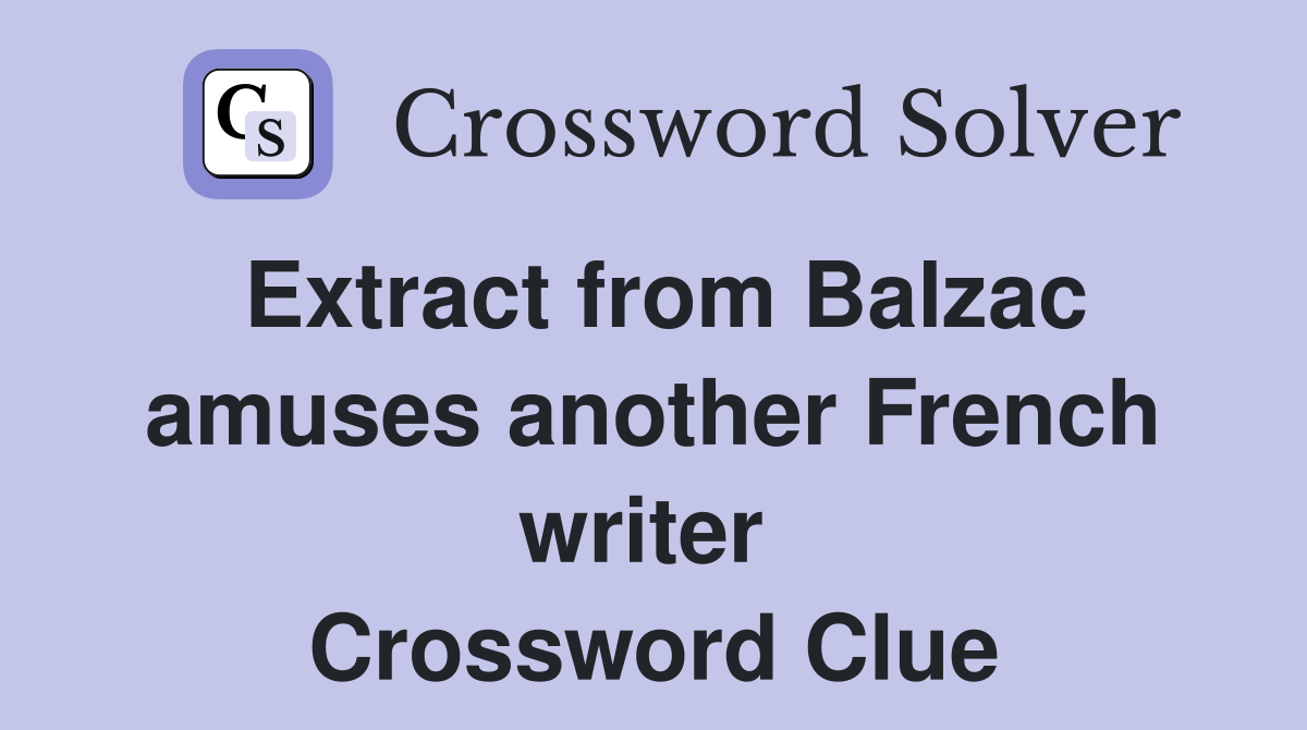 Extract from Balzac amuses another French writer  Crossword Clue