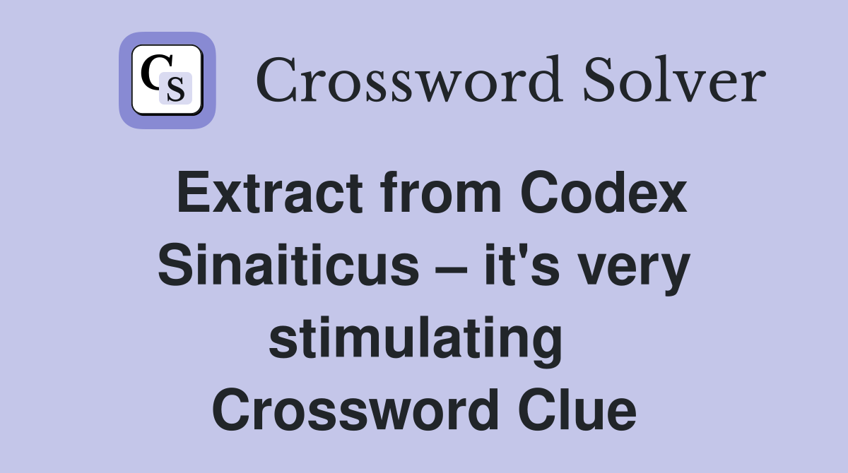 Extract from Codex Sinaiticus – it's very stimulating  Crossword Clue