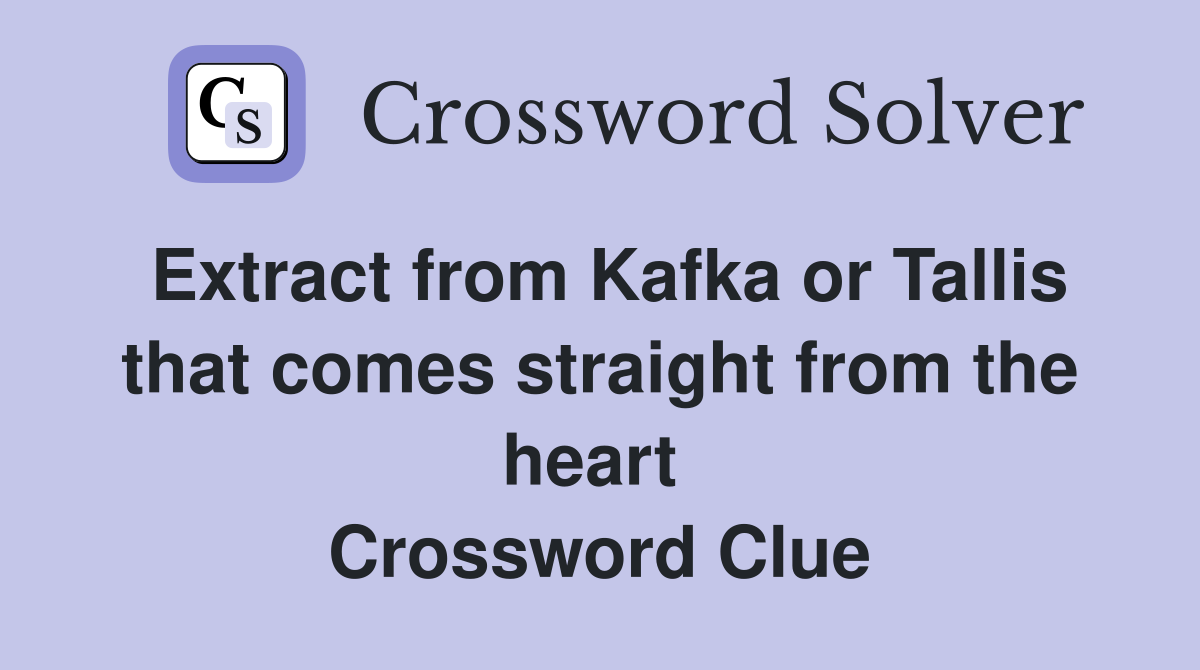 Extract from Kafka or Tallis that comes straight from the heart  Crossword Clue