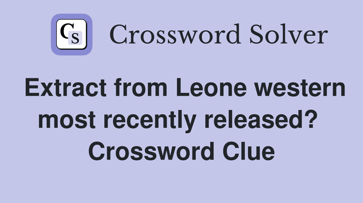 Extract from Leone western most recently released?  Crossword Clue