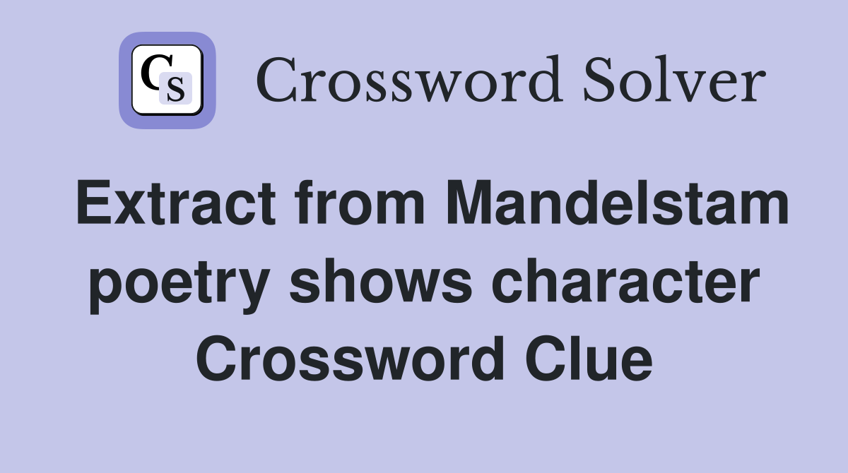 Extract from Mandelstam poetry shows character Crossword Clue