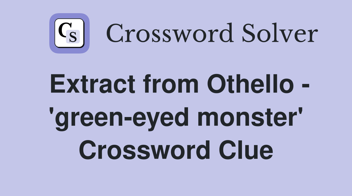 Extract from Othello - 'green-eyed monster' Crossword Clue