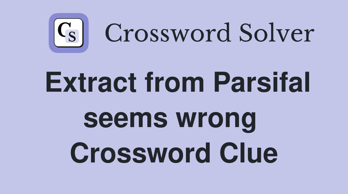 Extract from Parsifal seems wrong  Crossword Clue