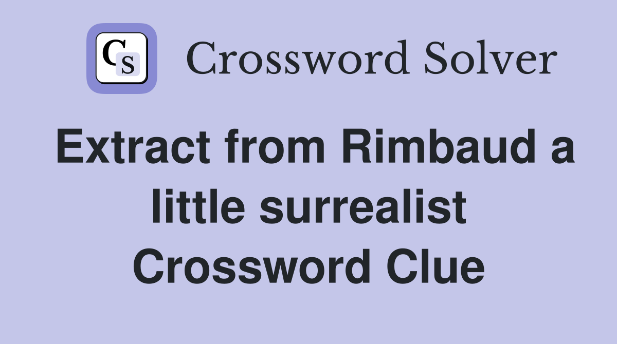Extract from Rimbaud a little surrealist Crossword Clue