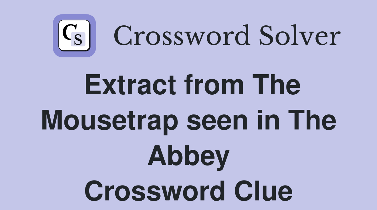 Extract from The Mousetrap seen in The Abbey Crossword Clue
