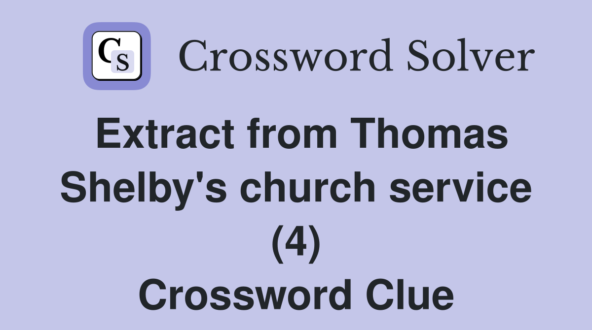Extract from Thomas Shelby's church service (4) Crossword Clue