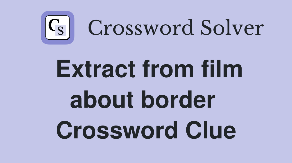 Extract from film about border  Crossword Clue