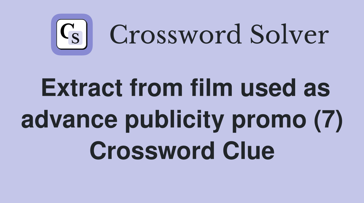 Extract from film used as advance publicity promo (7) Crossword Clue