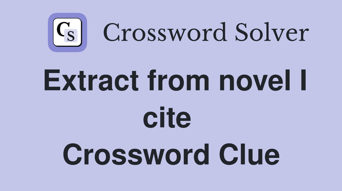 Extract from novel I cite  Crossword Clue