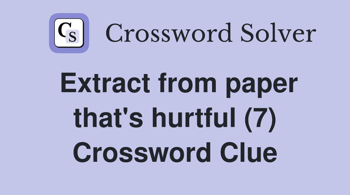 Extract from paper that's hurtful (7) Crossword Clue