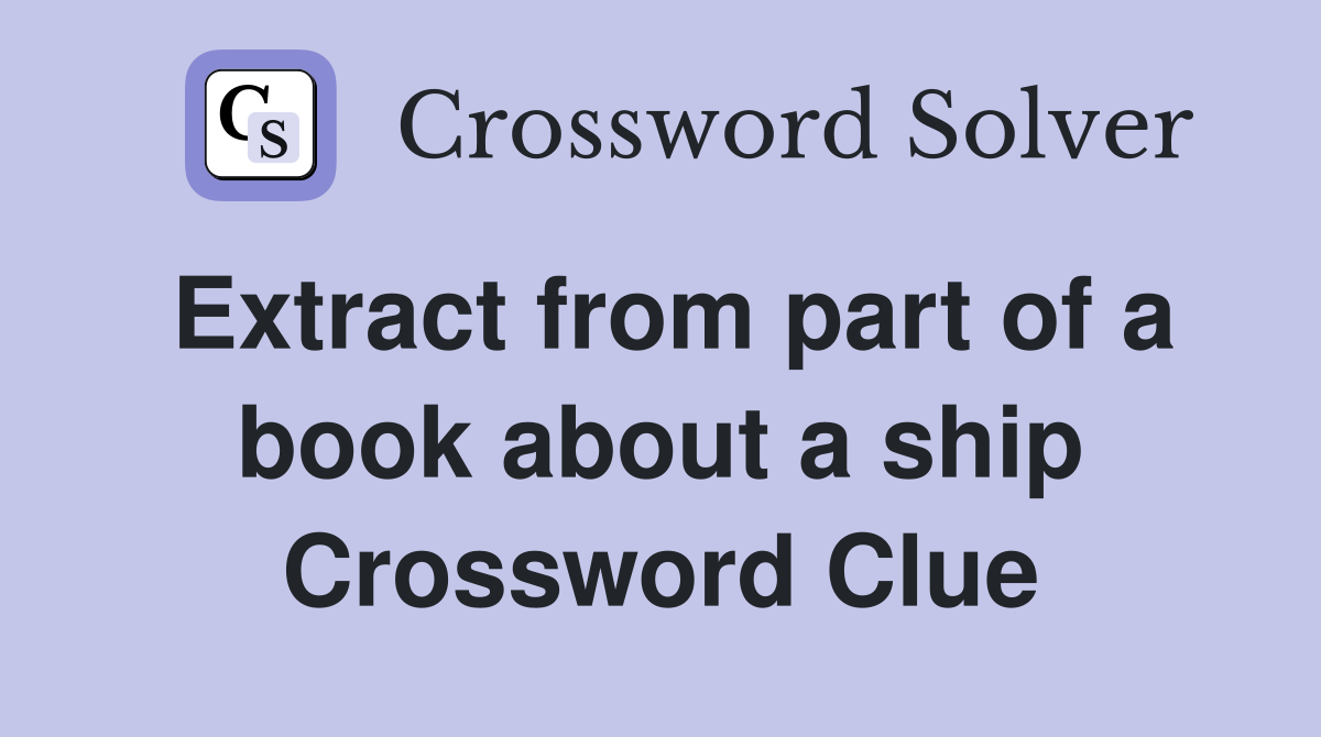 Extract from part of a book about a ship Crossword Clue