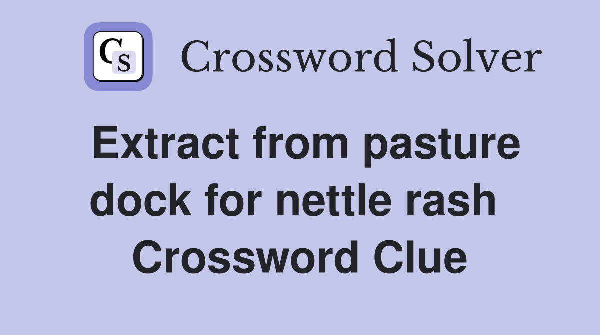 Extract from pasture dock for nettle rash  Crossword Clue