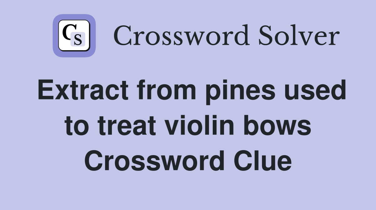 Extract from pines used to treat violin bows Crossword Clue