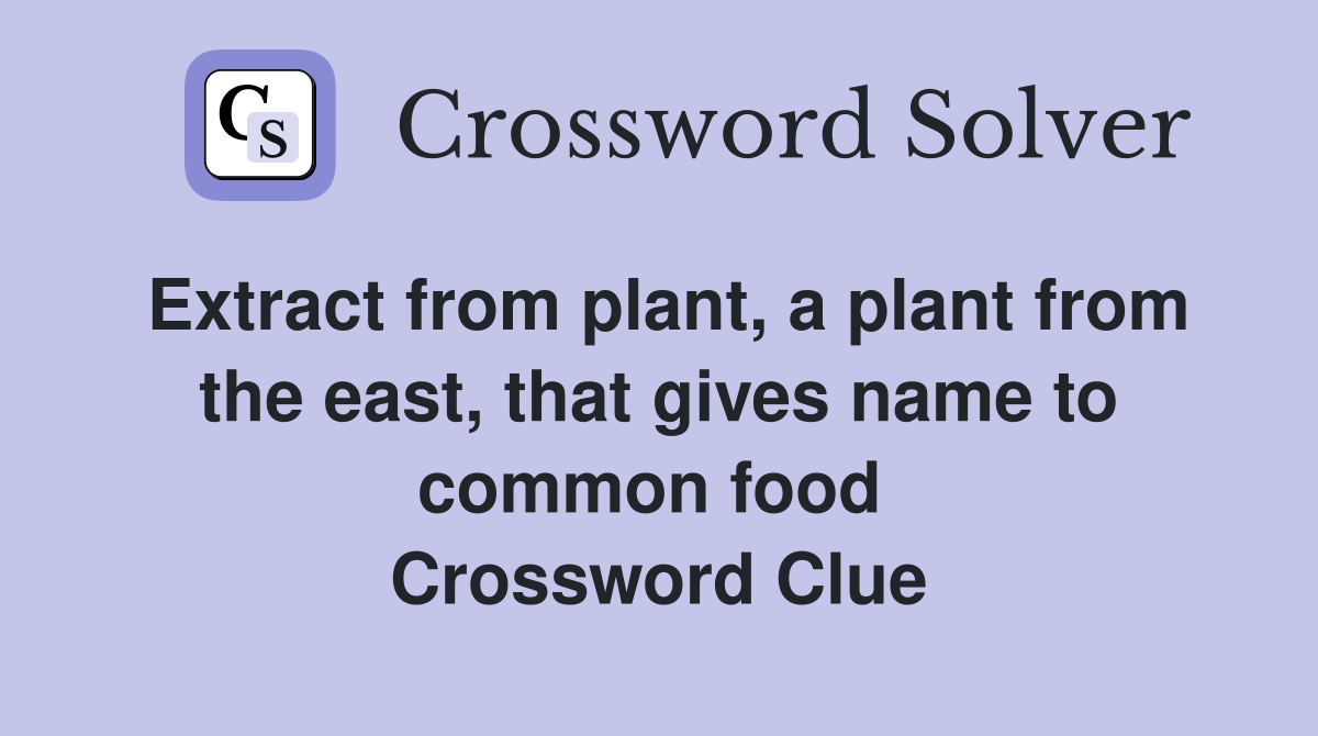 Extract from plant, a plant from the east, that gives name to common food  Crossword Clue