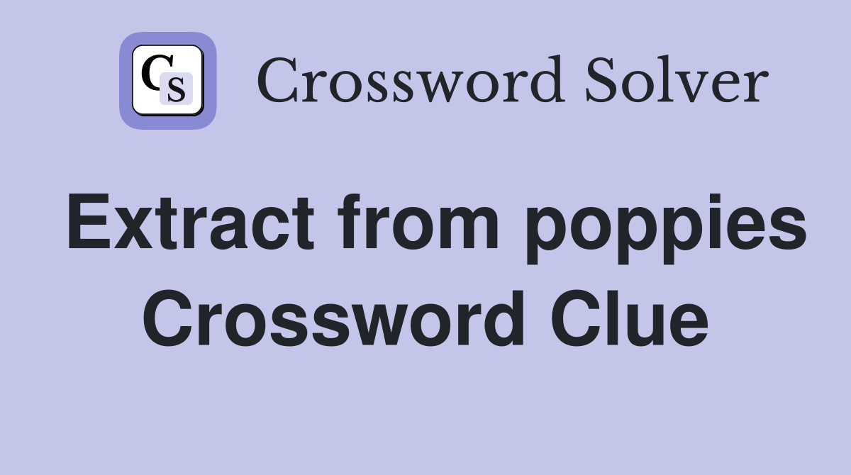 Extract from poppies Crossword Clue